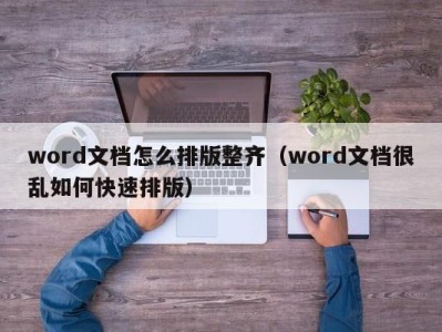 青岛word文档怎么排版整齐（word文档很乱如何快速排版）