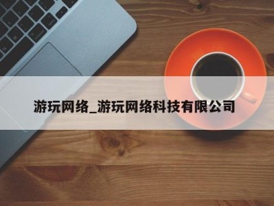 青岛游玩网络_游玩网络科技有限公司 