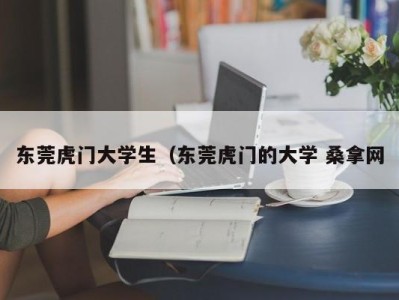 青岛东莞虎门大学生（东莞虎门的大学 桑拿网