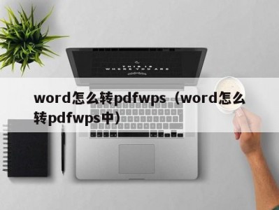 青岛word怎么转pdfwps（word怎么转pdfwps中）