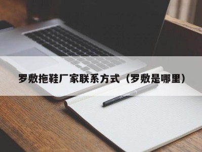 青岛罗敷拖鞋厂家联系方式（罗敷是哪里）