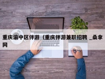 青岛重庆渝中区伴游（重庆伴游兼职招聘 _桑拿网