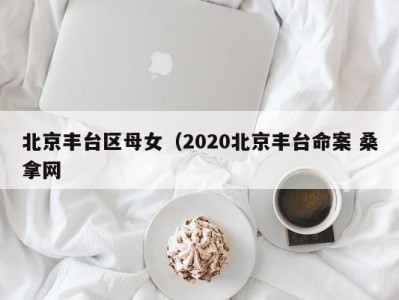 青岛北京丰台区母女（2020北京丰台命案 桑拿网