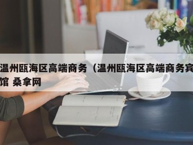 青岛温州瓯海区高端商务（温州瓯海区高端商务宾馆 桑拿网