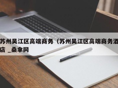 青岛苏州吴江区高端商务（苏州吴江区高端商务酒店 _桑拿网