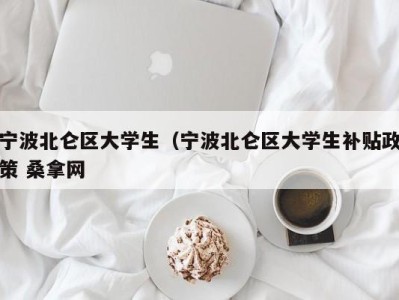 青岛宁波北仑区大学生（宁波北仑区大学生补贴政策 桑拿网