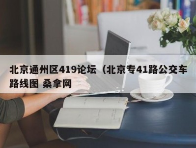 青岛北京通州区419论坛（北京专41路公交车路线图 桑拿网