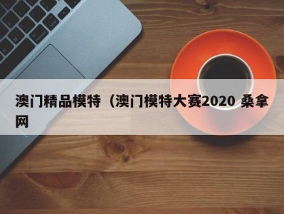 青岛澳门精品模特（澳门模特大赛2020 桑拿网