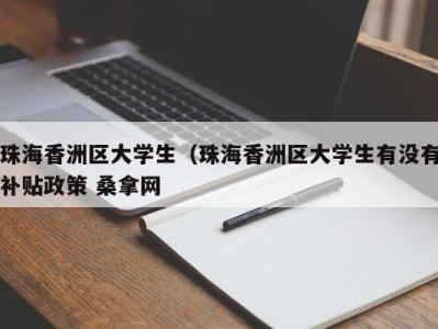 青岛珠海香洲区大学生（珠海香洲区大学生有没有补贴政策 桑拿网