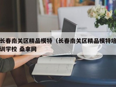 青岛长春南关区精品模特（长春南关区精品模特培训学校 桑拿网