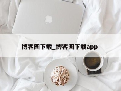 青岛博客园下载_博客园下载app 