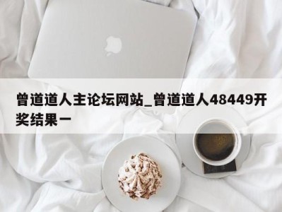 青岛曾道道人主论坛网站_曾道道人48449开奖结果一 