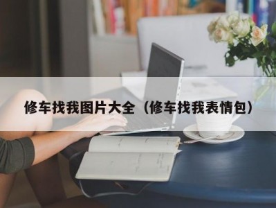 青岛修车找我图片大全（修车找我表情包）