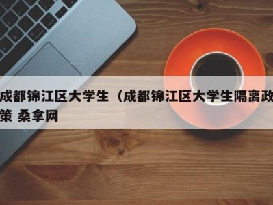 青岛成都锦江区大学生（成都锦江区大学生隔离政策 桑拿网