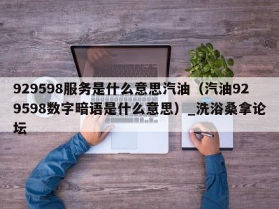 青岛929598服务是什么意思汽油（汽油929598数字暗语是什么意思）_洗浴桑拿论坛