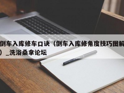 青岛倒车入库修车口诀（倒车入库修角度技巧图解）_洗浴桑拿论坛