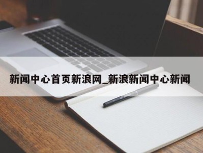 青岛新闻中心首页新浪网_新浪新闻中心新闻 