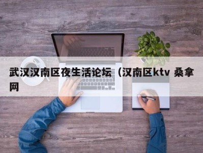 青岛武汉汉南区夜生活论坛（汉南区ktv 桑拿网