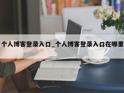 青岛个人博客登录入口_个人博客登录入口在哪里 