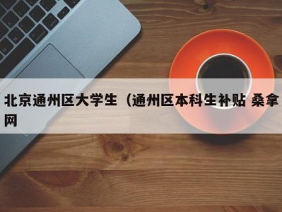 青岛北京通州区大学生（通州区本科生补贴 桑拿网