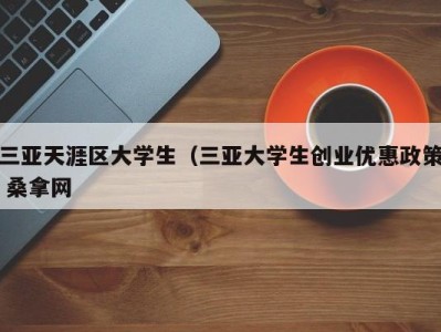 青岛三亚天涯区大学生（三亚大学生创业优惠政策 桑拿网