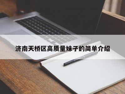 青岛济南天桥区高质量妹子的简单介绍