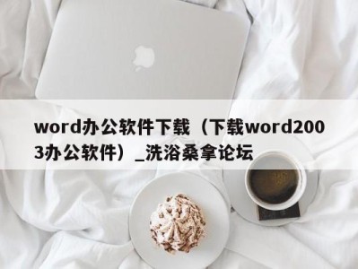 青岛word办公软件下载（下载word2003办公软件）_洗浴桑拿论坛