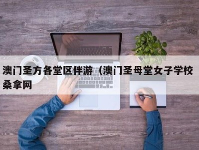 青岛澳门圣方各堂区伴游（澳门圣母堂女子学校 桑拿网