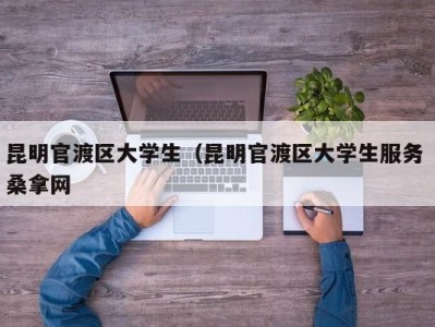 青岛昆明官渡区大学生（昆明官渡区大学生服务 桑拿网