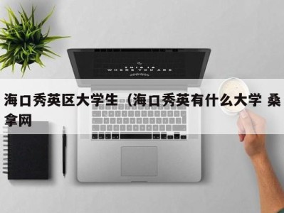 青岛海口秀英区大学生（海口秀英有什么大学 桑拿网