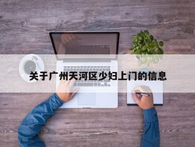 青岛关于广州天河区少妇上门的信息