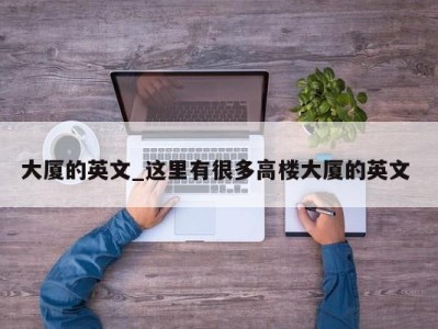 青岛大厦的英文_这里有很多高楼大厦的英文 