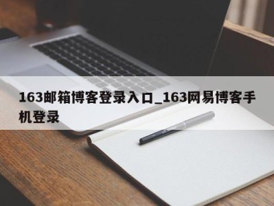 青岛163邮箱博客登录入口_163网易博客手机登录 