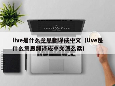 青岛live是什么意思翻译成中文（live是什么意思翻译成中文怎么读）