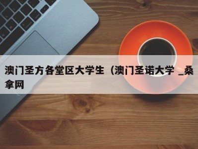 青岛澳门圣方各堂区大学生（澳门圣诺大学 _桑拿网