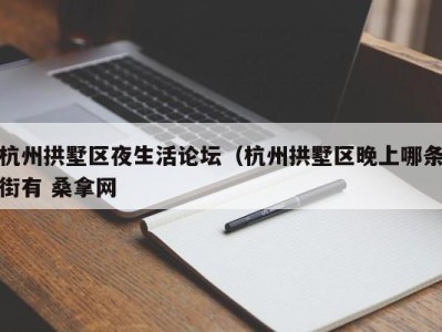 青岛杭州拱墅区夜生活论坛（杭州拱墅区晚上哪条街有 桑拿网