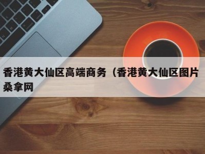 青岛香港黄大仙区高端商务（香港黄大仙区图片 桑拿网