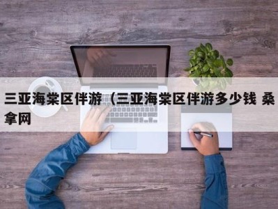 青岛三亚海棠区伴游（三亚海棠区伴游多少钱 桑拿网