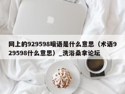 青岛网上的929598暗语是什么意思（术语929598什么意思）_洗浴桑拿论坛