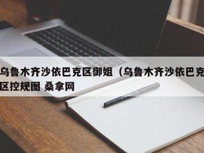 青岛乌鲁木齐沙依巴克区御姐（乌鲁木齐沙依巴克区控规图 桑拿网