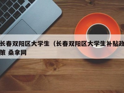 青岛长春双阳区大学生（长春双阳区大学生补贴政策 桑拿网