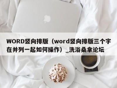 青岛WORD竖向排版（word竖向排版三个字在并列一起如何操作）_洗浴桑拿论坛