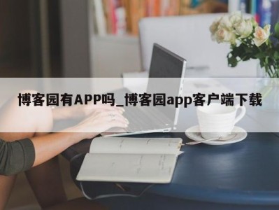 青岛博客园有APP吗_博客园app客户端下载 