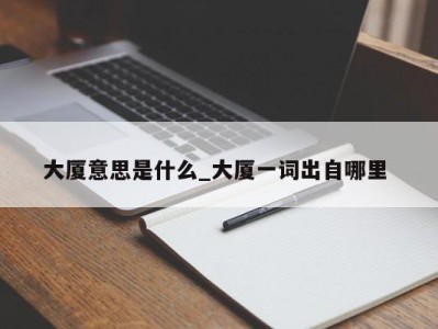 青岛大厦意思是什么_大厦一词出自哪里 