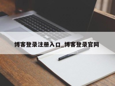青岛博客登录注册入口_博客登录官网 