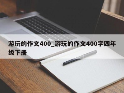 青岛游玩的作文400_游玩的作文400字四年级下册 