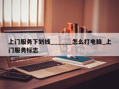 青岛上门服务下划线______怎么打电脑_上门服务标志 