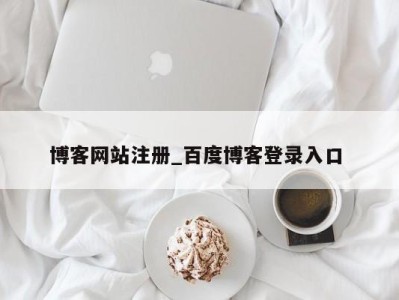 青岛博客网站注册_百度博客登录入口 