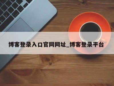 青岛博客登录入口官网网址_博客登录平台 