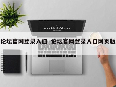 青岛论坛官网登录入口_论坛官网登录入口网页版 